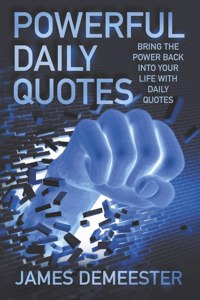 Powerful Daily Quotes: Bring the Power Back Into Your Life with Daily Quotes