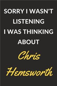 Sorry I Wasn't Listening I Was Thinking About Chris Hemsworth