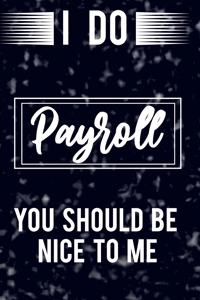 I Do Payroll You Should Be Nice To Me