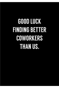 Good Luck Finding Better Coworkers Than Us