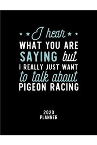 I Hear What You Are Saying I Really Just Want To Talk About Pigeon Racing 2020 Planner
