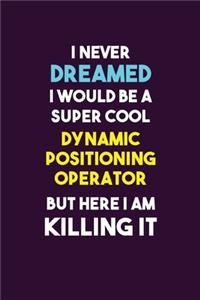 I Never Dreamed I would Be A Super Cool Dynamic Positioning Operator But Here I Am Killing It