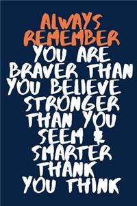 Always Remember You are Braver than you believe - Stronger than you seem & Smarter thank you think A beautiful