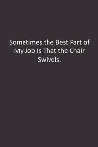 Sometimes the Best Part of My Job Is That the Chair Swivels.