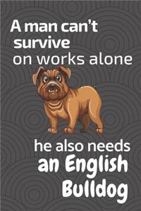 A man can't survive on works alone he also needs an English Bulldog