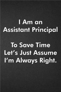 I Am an Assistant Principal To Save Time Let's Just Assume I'm Always Right.