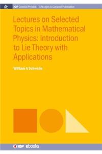 Lectures on Selected Topics in Mathematical Physics