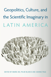 Geopolitics, Culture, and the Scientific Imaginary in Latin America