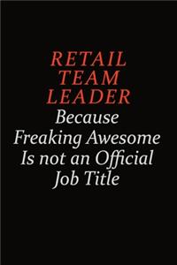 Retail Team Leader Because Freaking Awesome Is Not An Official Job Title