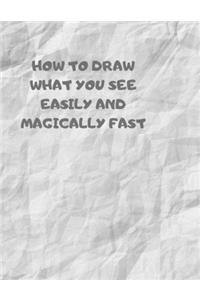 How to Draw What You See Easily and Magically Fast