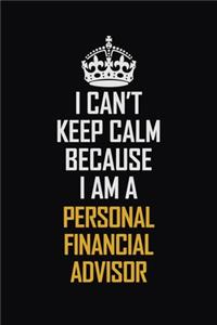 I Can't Keep Calm Because I Am A Personal Financial Advisor