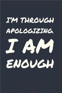 I'm Through Apologizing. I AM Enough