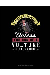 Always Be Yourself Unless You Can Be A Vulture Then Be A Vulture