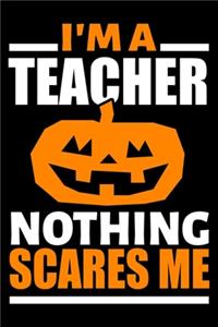 I'm A Teacher Nothing Scares Me Journal