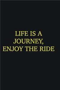 Life is a journey, enjoy the ride