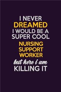 I Never Dreamed I Would Be A Super cool Nursing support worker But Here I Am Killing It