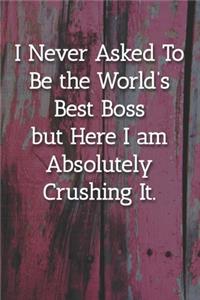 I Never Asked To Be the World's Best Boss Notebook