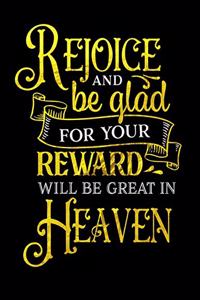Rejoice And Be Glad For Your Reward Will Be Great In Heaven