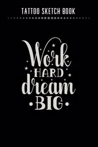 Tattoo Sketch Book - Work Hard Dream Big