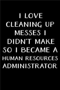 I Love Cleaning Up Messes I Didn't Make So I Became a Human Resources Administrator