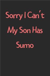Sorry I Can't My Son Has Sumo