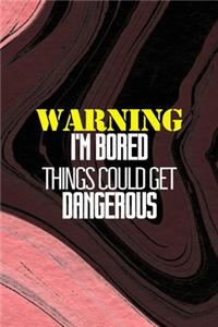 Warning I'm Bored Things Could Get Dangerous