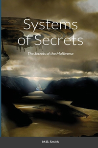 Systems of Secrets: The Secrets of the Multiverse