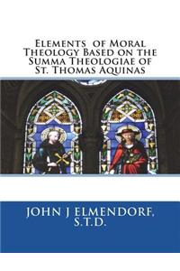 Elements of Moral Theology Based on the Summa Theologiae of St. Thomas Aquinas