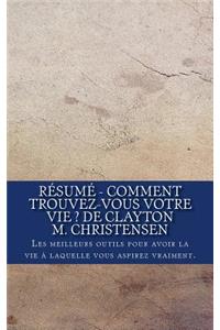 Résumé - Comment trouvez-vous votre vie ? de Clayton M. Christensen