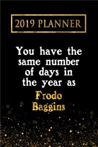 2019 Planner: You Have the Same Number of Days in the Year as Frodo Baggins: Frodo Baggins 2019 Planner