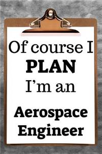 Of Course I Plan I'm an Aerospace Engineer