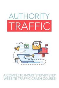 Authority Traffic: A Complete 8-Part Step-By-Step Website Traffic Cash Course
