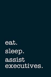 Eat. Sleep. Assist Executives. - Lined Notebook