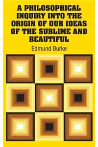 Philosophical Inquiry Into the Origin of our Ideas of the Sublime and Beautiful