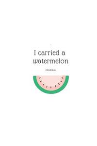 I Carried a Watermelon Journal