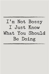 I'm Not Bossy I Just Know What You Should Be Doing