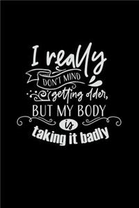 I Really Don't Mind Getting Older, But My Body Is Taking It Badly