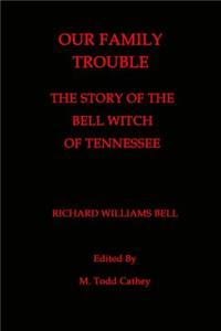 Our Family Trouble the Story of the Bell Witch of Tennessee