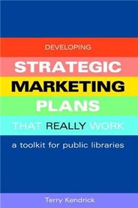 Developing Strategic Marketing Plans That Really Work