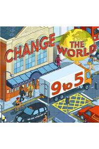 Change the World 9 to 5: 50 Ways to Change the World at Work