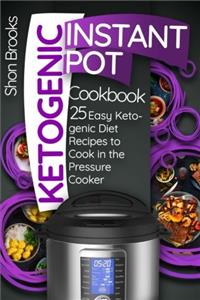 Ketogenic Instant Pot Cookbook: 25 Easy Ketogenic Diet Recipes to Cook in the Pressure Cooker