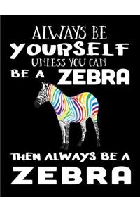 Always Be Yourself Unless You Can Be a Zebra Then Always Be a Zebra