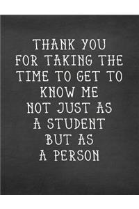 Thank You for Taking the Time to Get to Know Me Not Just as a Student But as a Person