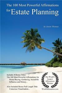 Affirmation the 100 Most Powerful Affirmations for Estate Planning - With 4 Positive Daily Self Affirmation Bonus Books on Home Buying, Gardening, Incredible Influence & Money - For Men & Women