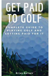 Get Paid to Golf: Complete Guide to Playing Golf and Getting Paid for It