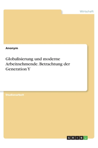 Globalisierung und moderne Arbeitnehmende. Betrachtung der Generation Y