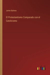 El Protestantismo Comparado con el Catolicismo