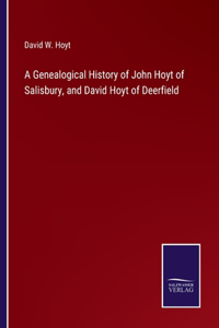 Genealogical History of John Hoyt of Salisbury, and David Hoyt of Deerfield