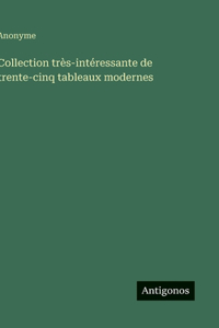 Collection très-intéressante de trente-cinq tableaux modernes