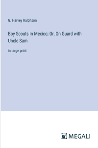 Boy Scouts in Mexico; Or, On Guard with Uncle Sam